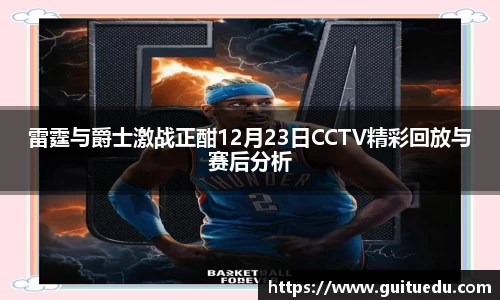 雷霆与爵士激战正酣12月23日CCTV精彩回放与赛后分析