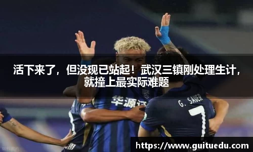 活下来了，但没现已站起！武汉三镇刚处理生计，就撞上最实际难题